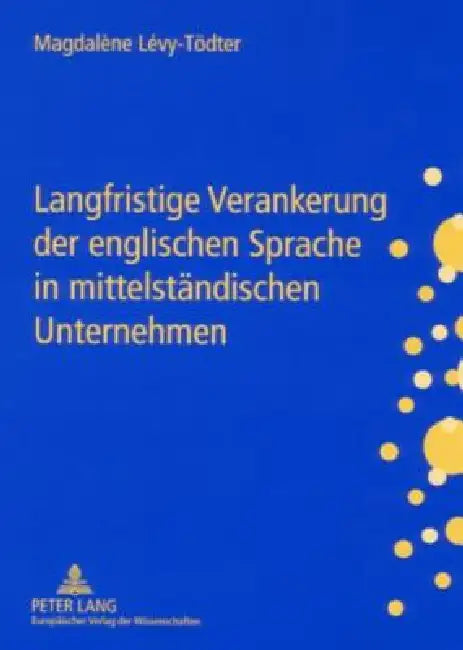 Langfristige Verankerung der englischen Sprache in mittelstaendischen Unternehmen: Gestaltungsmoeglichkeiten fuer das Personalmanagement by Magdalène Lévy-Tödter