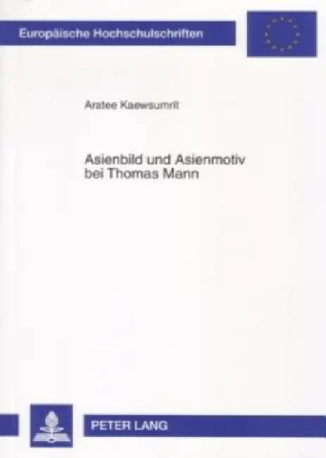 Asienbild und Asienmotiv bei Thomas Mann = Asienbild Und Asienmotiv Bei Thomas Mann by Aratee Kaewsumrit