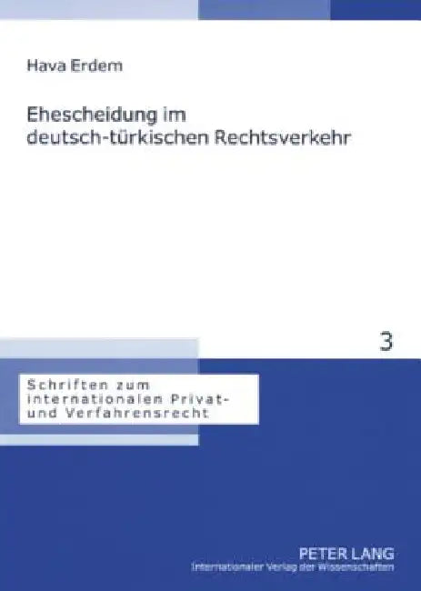 Ehescheidung im deutsch-tuerkischen Rechtsverkehr: Eine Untersuchung der internationalen Zustaendigkeit, des Kollisionsrechts und der Anerkennung von by Rainer Hausmann, Hava Erdem