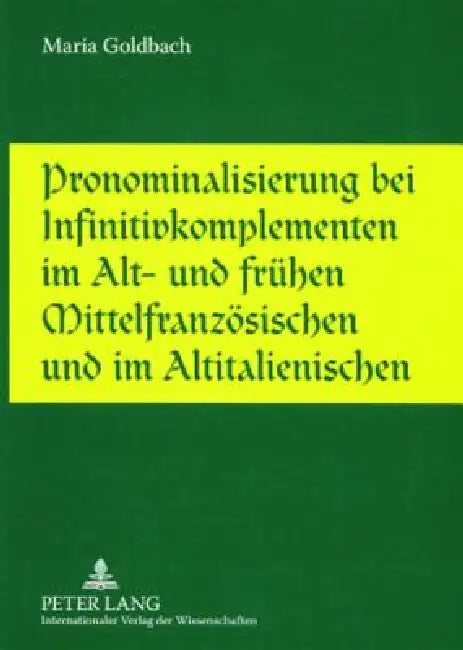 Pronominalisierung bei Infinitivkomplementen im Alt- und fruehen Mittelfranzoesischen und im Altitalienischen by Maria L. Goldbach
