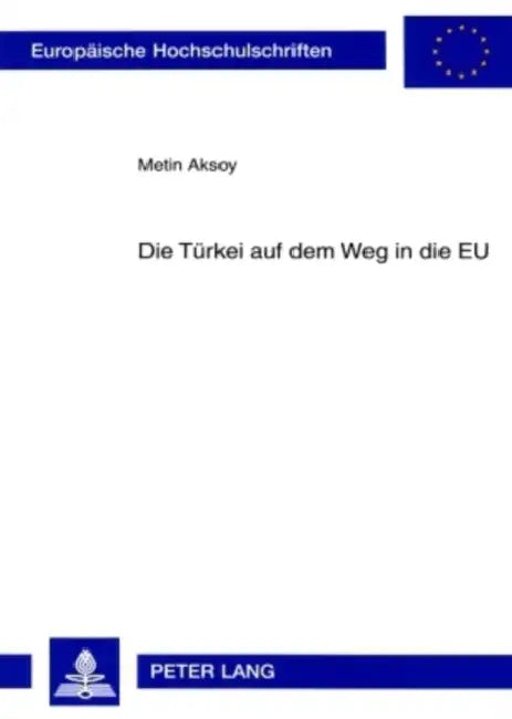 Die Tuerkei Auf Dem Weg in Die Eu: Die Beziehungen Zwischen Der Tuerkei Und Der Europaeischen Union - Insbesondere Von 1990 Bis Ende 2004 by Metin Aksoy