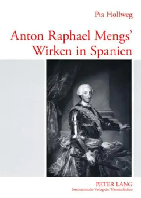 Anton Raphael Mengs' Wirken in Spanien by Pia Hollweg