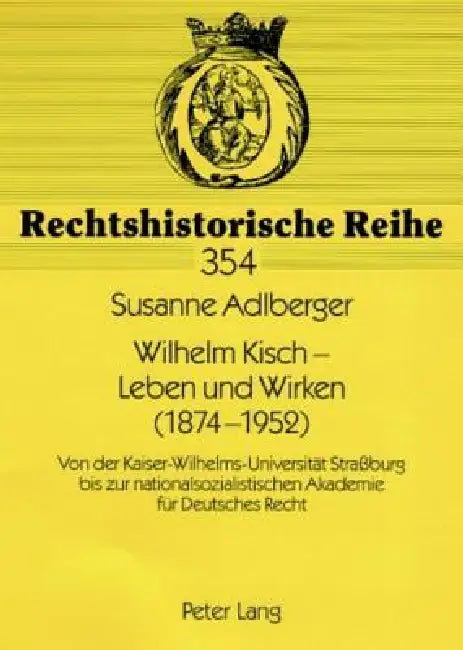 Wilhelm Kisch - Leben und Wirken (1874-1952): Von der Kaiser-Wilhelms-Universitaet Straßburg bis zur nationalsozialistischen Akademie fuer Deutsches R by Hermann Nehlsen, Susanne Adlberger