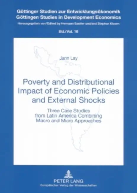 Poverty and Distributional Impact of Economic Policies and External Shocks: Three Case Studies from Latin America Combining Macro and Micro Approaches by Stephan Klasen, Jann Lay