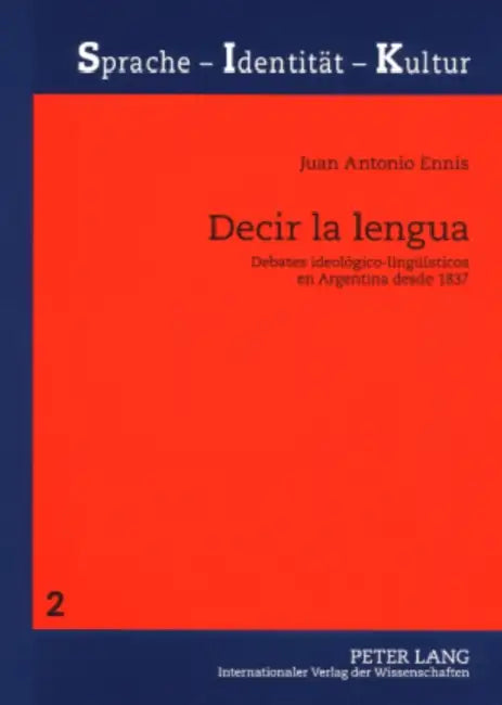 Decir La Lengua: Debates Ideológico-Lingueísticos En Argentina Desde 1837 by Ralph Ludwig, Juan Ennis