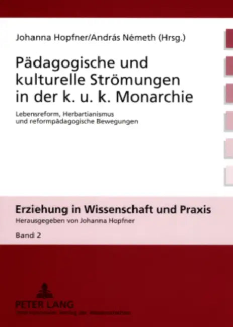 Paedagogische Und Kulturelle Stroemungen in Der K. U. K. Monarchie: Lebensreform, Herbartianismus Und Reformpaedagogische Bewegungen by Johanna Hopfner, András Németh