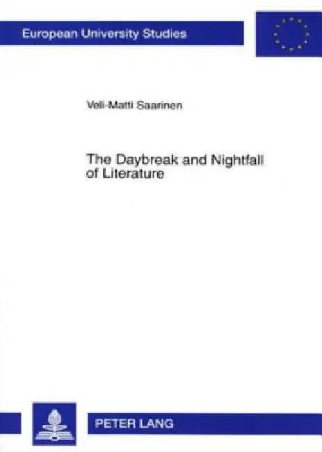 The Daybreak and Nightfall of Literature: Friedrich Schlegel's Idea of Romantic Literature: Between Productive Fantasy and Reflection by Veli-Matti Saarinen