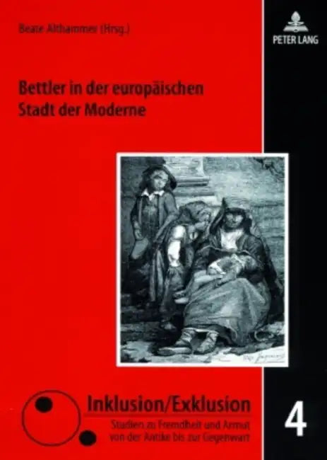 Bettler in Der Europaeischen Stadt Der Moderne: Zwischen Barmherzigkeit, Repression Und Sozialreform by Andreas Gestrich, Beate Althammer
