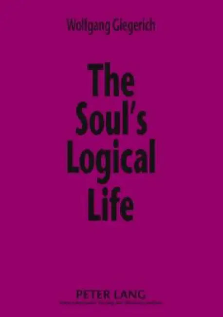 The Soul's Logical Life: Towards a Rigorous Notion of Psychology by Wolfgang Giegerich