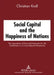 Social Capital and the Happiness of Nations: The Importance of Trust and Networks for Life Satisfaction in a Cross-National Perspective by Christian Kroll