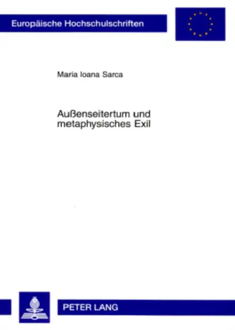 Außenseitertum Und Metaphysisches Exil: Eine Vergleichende Auseinandersetzung Mit Den Werken Emil Ciorans Und Josef Winklers by Maria Ioana Sarca