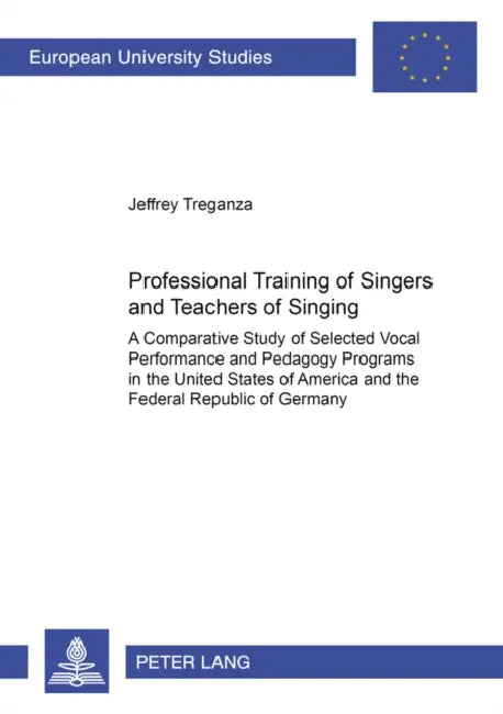 Professional Training of Singers and Teachers of Singing: A Comparative Study of Selected Vocal Performance and Pedagogy Programs in the United States by Jeffrey Treganza
