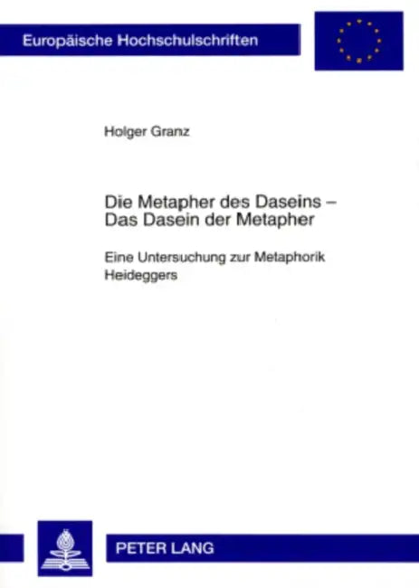Die Metapher Des Daseins - - Das Dasein Der Metapher: Eine Untersuchung Zur Metaphorik Heideggers by Holger Granz