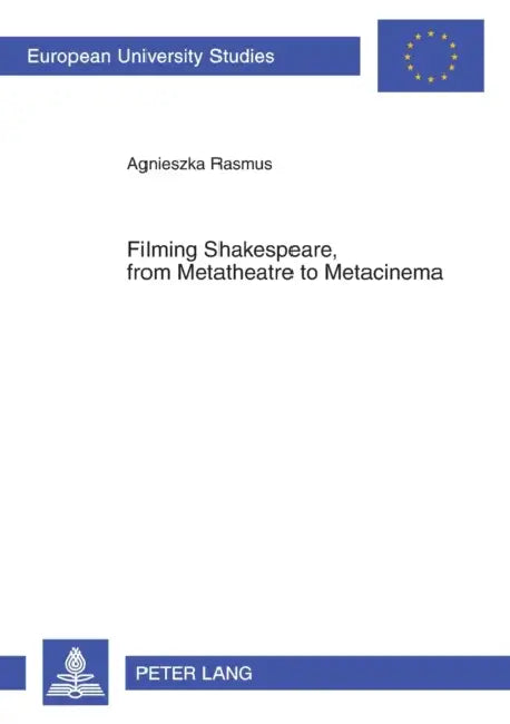 Filming Shakespeare, from Metatheatre to Metacinema by Agnieszka Rasmus