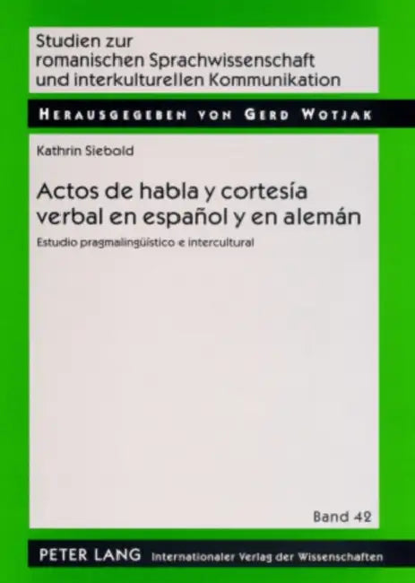 Actos de habla y cortesía verbal en español y en alemán: Estudio pragmalingueístico e intercultural by Gerd Wotjak, Kathrin Siebold