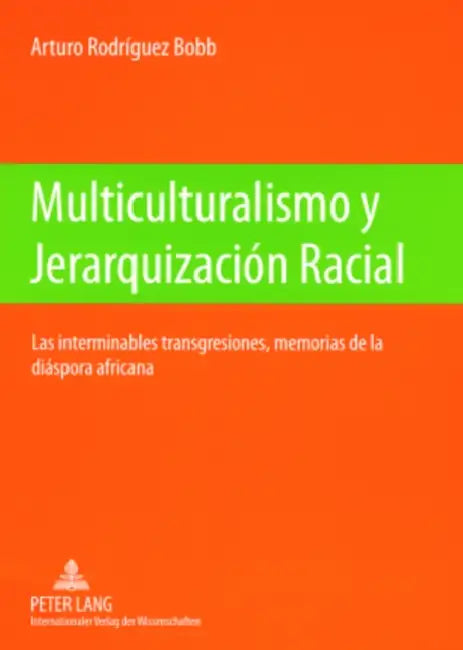 Multiculturalismo Y Jerarquización Racial: Las Interminables Transgresiones, Memorias de la Diáspora Africana- Las Huellas de la Emigración Transatlán by Arturo Rodríguez Bobb