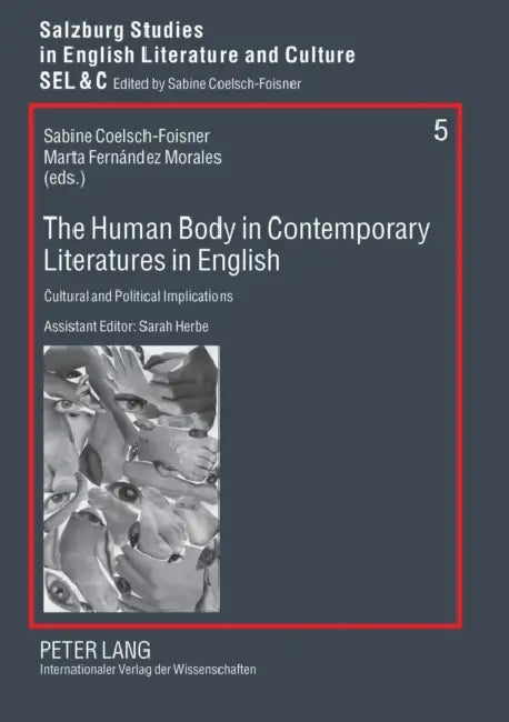 The Human Body in Contemporary Literatures in English: Cultural and Political Implications by Sabine Coelsch-Foisner, Sabine Coelsch-Foisner, Marta Fernández Morales
