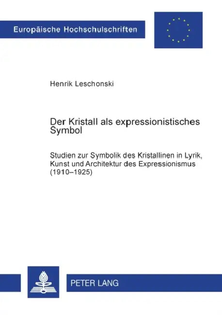 Der Kristall als expressionistisches Symbol: Studien zur Symbolik des Kristallinen in Lyrik, Kunst und Architektur des Expressionismus (1910-1925) by Henrik Leschonski