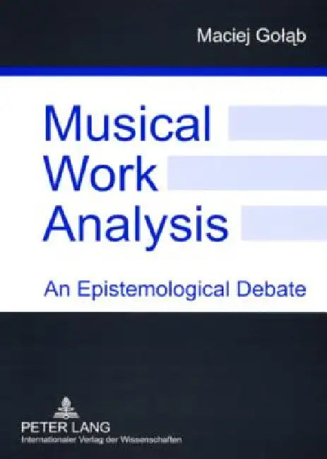 Musical Work Analysis: An Epistemological Debate by Maciej Golab