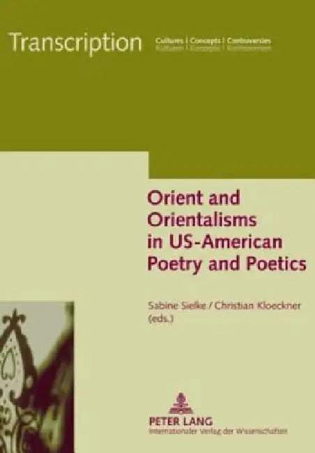 Orient and Orientalisms in US-American Poetry and Poetics by Sabine Sielke, Sabine Sielke, Christian Klöckner