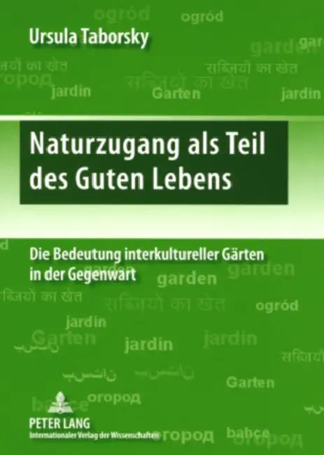 Naturzugang ALS Teil Des Guten Lebens: Die Bedeutung Interkultureller Gaerten in Der Gegenwart by Ursula Taborsky