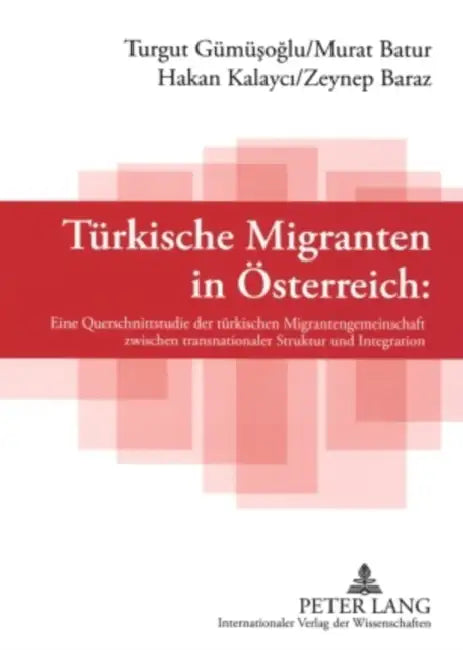 Tuerkische Migranten in Oesterreich: Eine Querschnittsstudie Der Tuerkischen Migrantengemeinschaft Zwischen Transnationaler Struktur Und Integration by Turgut Gümüsoglu, Murat Batur