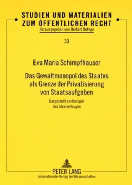 Das Gewaltmonopol des Staates als Grenze der Privatisierung von Staatsaufgaben: Dargestellt am Beispiel des Strafvollzuges by Herbert Bethge, Eva Schimpfhauser
