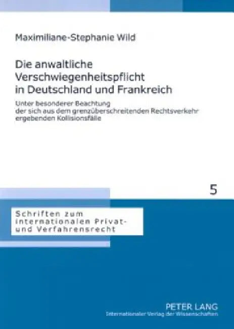 Die anwaltliche Verschwiegenheitspflicht in Deutschland und Frankreich: Unter besonderer Beachtung der sich aus dem grenzueberschreitenden Rechtsverke by Rainer Hausmann, Maximiliane-Stephanie Wild