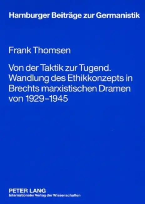 Von Der Taktik Zur Tugend. Wandlung Des Ethikkonzepts in Brechts Marxistischen Dramen Von 1929-1945 by Hans-Harald Müller, Frank Thomsen