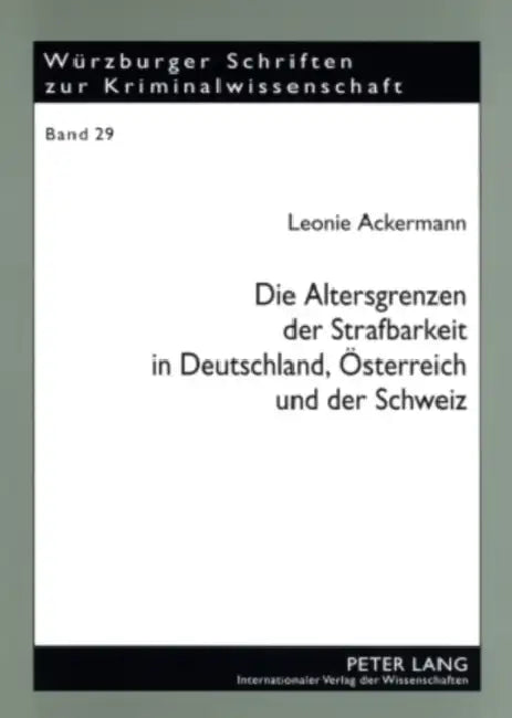 Die Altersgrenzen Der Strafbarkeit in Deutschland, Oesterreich Und Der Schweiz by Prof Dr Klaus Laubenthal Ri, Leonie Ackermann