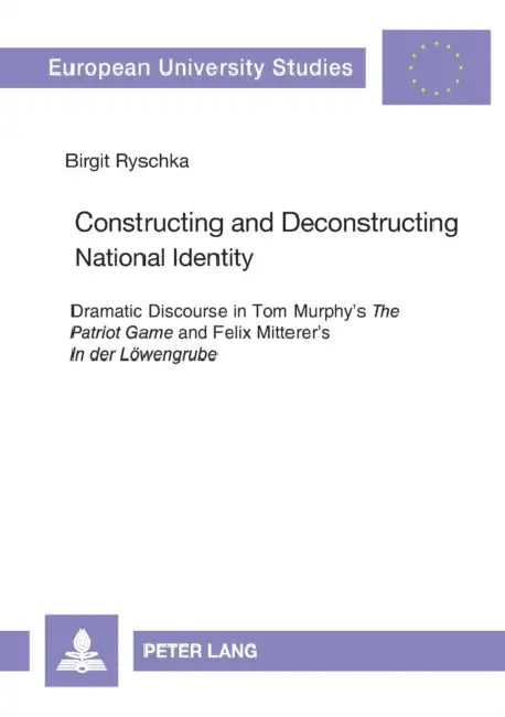 Constructing and Deconstructing National Identity: Dramatic Discourse in Tom Murphy's "The Patriot Game" and Felix Mitterer's "In der Loewengrube" by Birgit Ryschka