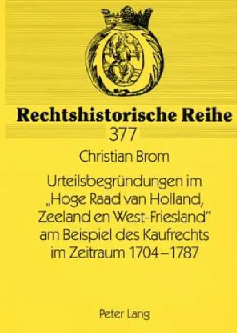Urteilsbegruendungen im Hoge Raad van Holland, Zeeland en West-Friesland am Beispiel des Kaufrechts im Zeitraum 1704-1787 by Albrecht Cordes, Christian Brom