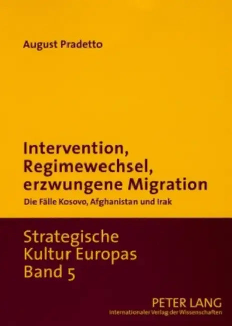Intervention, Regimewechsel, Erzwungene Migration: Die Faelle Kosovo, Afghanistan Und Irak by August Pradetto, August Pradetto
