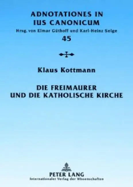 Die Freimaurer und die katholische Kirche: Vom geschichtlichen Ueberblick zur geltenden Rechtslage by Karl-Heinz Selge, Elmar Güthoff, Klaus Kottmann