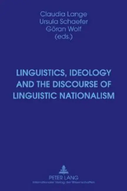 Linguistics, Ideology and the Discourse of Linguistic Nationalism by Claudia Lange, Ursula Schaefer, Göran Wolf