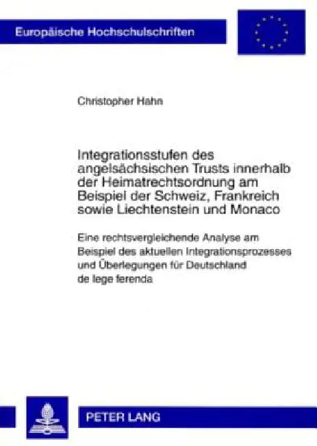 Integrationsstufen des angelsaechsischen Trusts innerhalb der Heimatrechtsordnung am Beispiel der Schweiz, Frankreich sowie Liechtenstein und Monaco: by Christopher Hahn