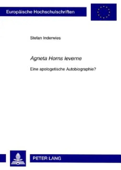 Agneta Horns leverne: Eine apologetische Autobiographie? by Stefan Inderwies