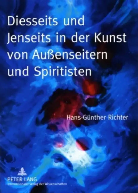 Diesseits Und Jenseits in Der Kunst Von Außenseitern Und Spiritisten by Hans-Günther Richter