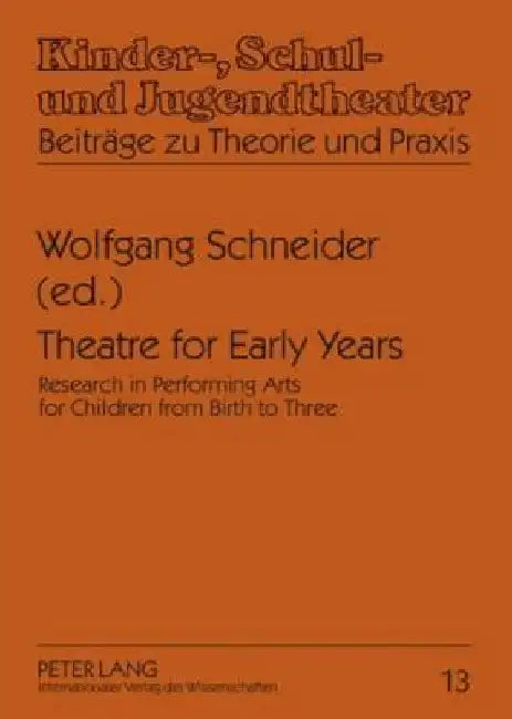 Theatre for Early Years: Research in Performing Arts for Children from Birth to Three by Schneider, Wolfgang