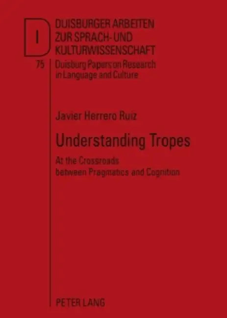 Understanding Tropes; At the Crossroads between Pragmatics and Cognition by Javier Herrero Ruiz