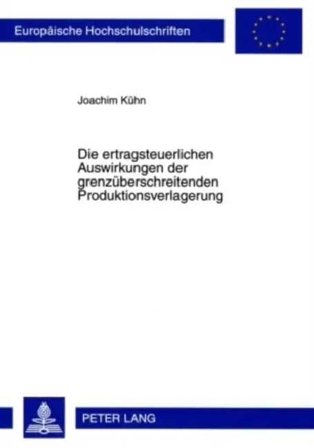 Die Ertragsteuerlichen Auswirkungen Der Grenzueberschreitenden Produktionsverlagerung by Joachim Kühn