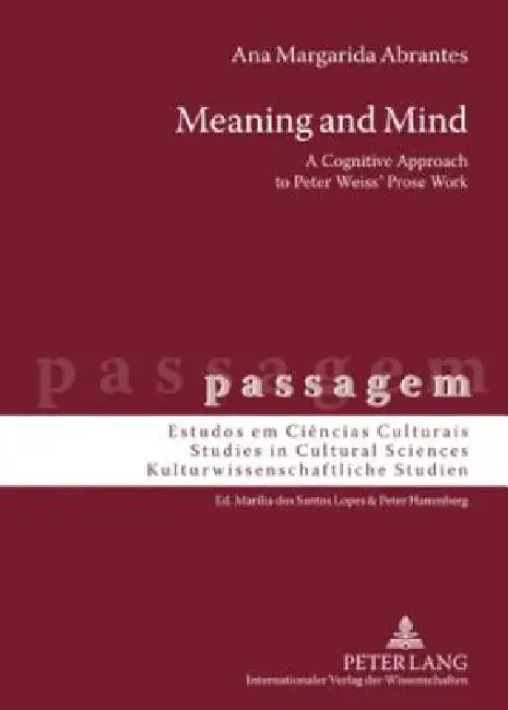 Meaning and Mind: A Cognitive Approach to Peter Weiss' Prose Work by Peter Hanenberg, Ana Margarida Abrantes