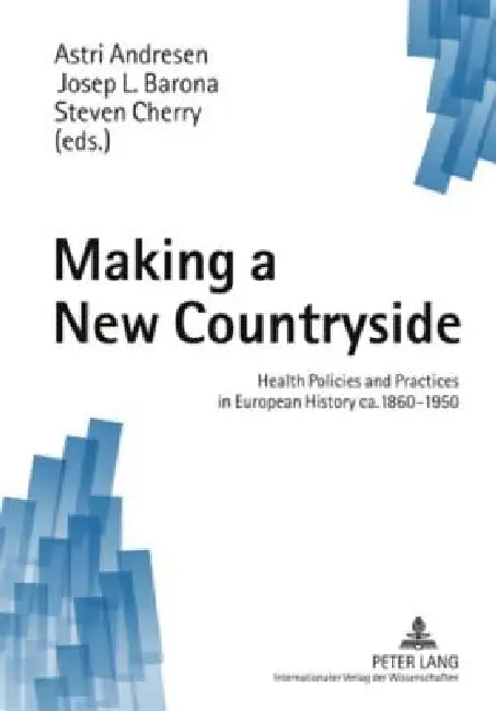 Making a New Countryside; Health Policies and Practices in European History ca. 1860-1950 by Astri Andresen, Josep Lluis Barona Vilar, Steven Cherry