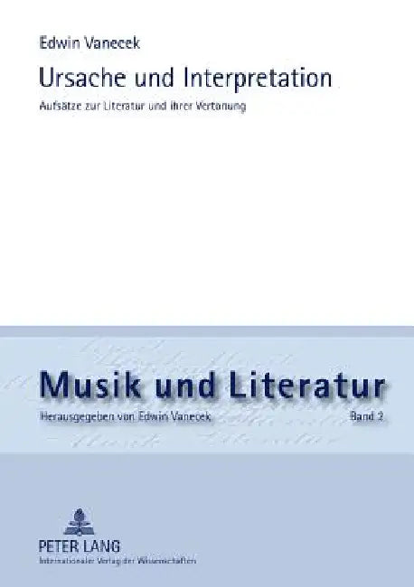 Ursache und Interpretation: Aufsaetze zur Literatur und ihrer Vertonung by Edwin Vanecek, Edwin Vanecek