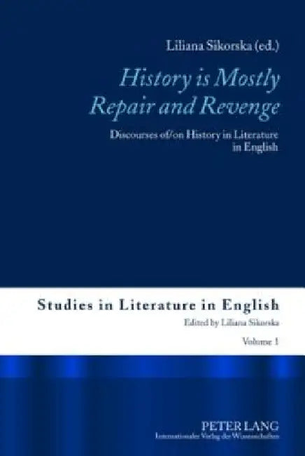 History is Mostly Repair and Revenge; Discourses of/on History in Literature in English by Liliana Sikorska