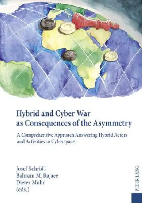 Hybrid and Cyber War as Consequences of the Asymmetry: A Comprehensive Approach Answering Hybrid Actors and Activities in Cyberspace- Political, Socia by Bahram M. Rajaee, Dieter Muhr, Josef Schröfl