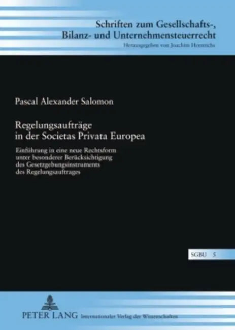 Regelungsauftraege in Der Societas Privata Europea: Einfuehrung in Eine Neue Rechtsform Unter Besonderer Beruecksichtigung Des Gesetzgebungsinstrument by Joachim Hennrichs, Pascal Salomon