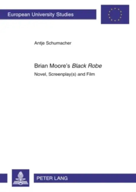 Brian Moore's «Black Robe»: Novel, Screenplay(s) and Film by Antje Schumacher