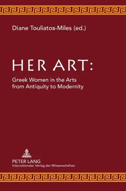 Her Art: Greek Women in the Arts from Antiquity to Modernity by Diane Touliatos-Miles