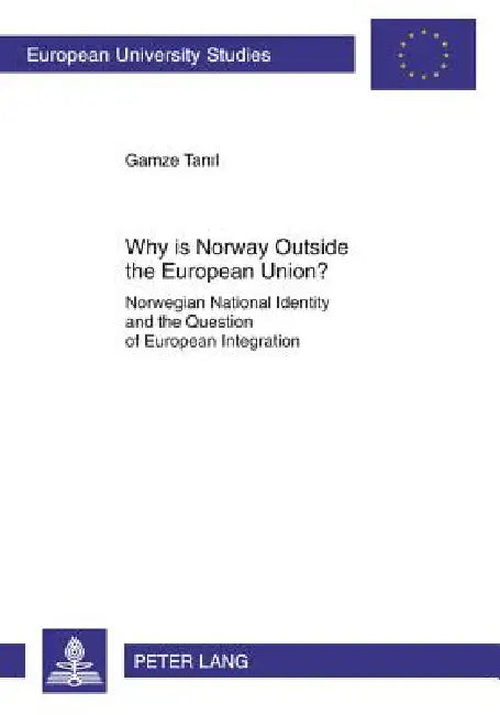 Why is Norway Outside the European Union?; Norwegian National Identity and the Question of European Integration by Gamze Tanil